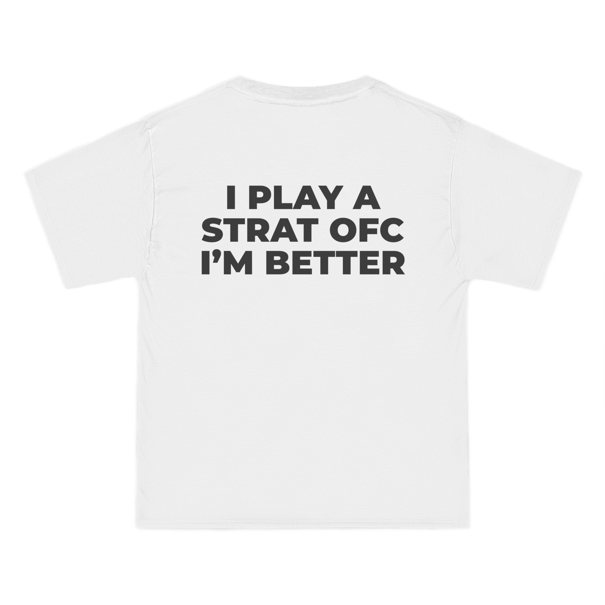 "I PLAY A STRAT OFC I'M BETTER"  back print