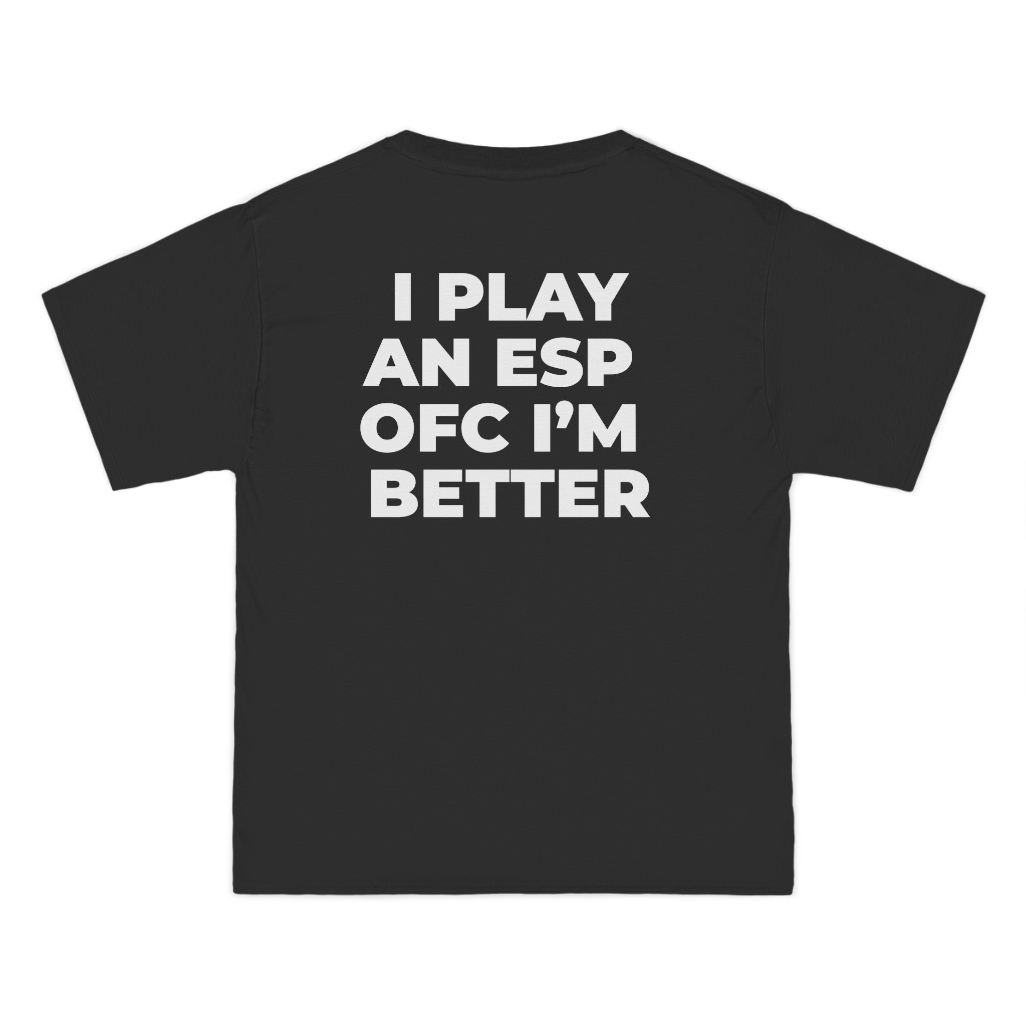 "I PLAY AN ESP OFC I'M BETTER"  back print