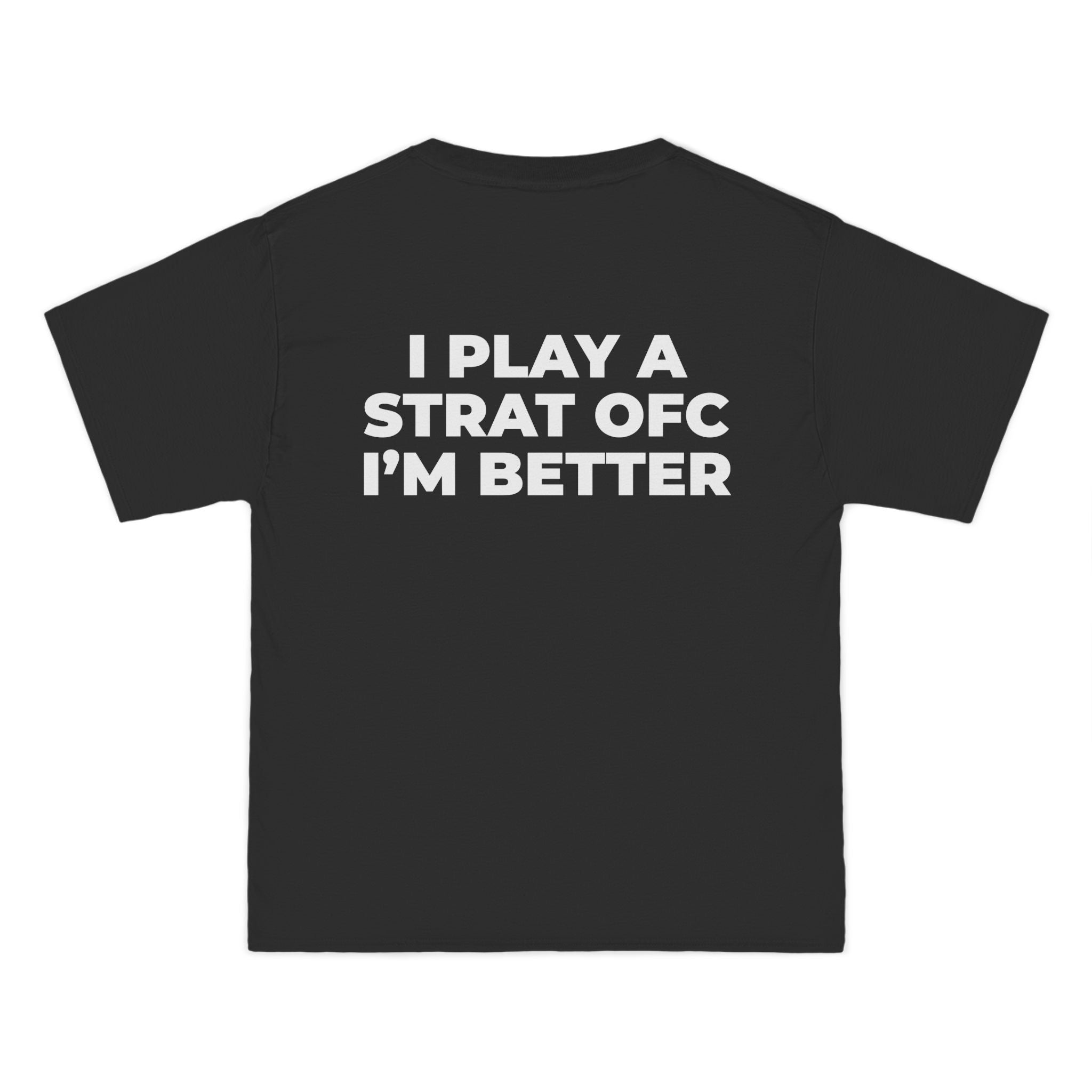 "I PLAY A STRAT OFC I'M BETTER"  back print
