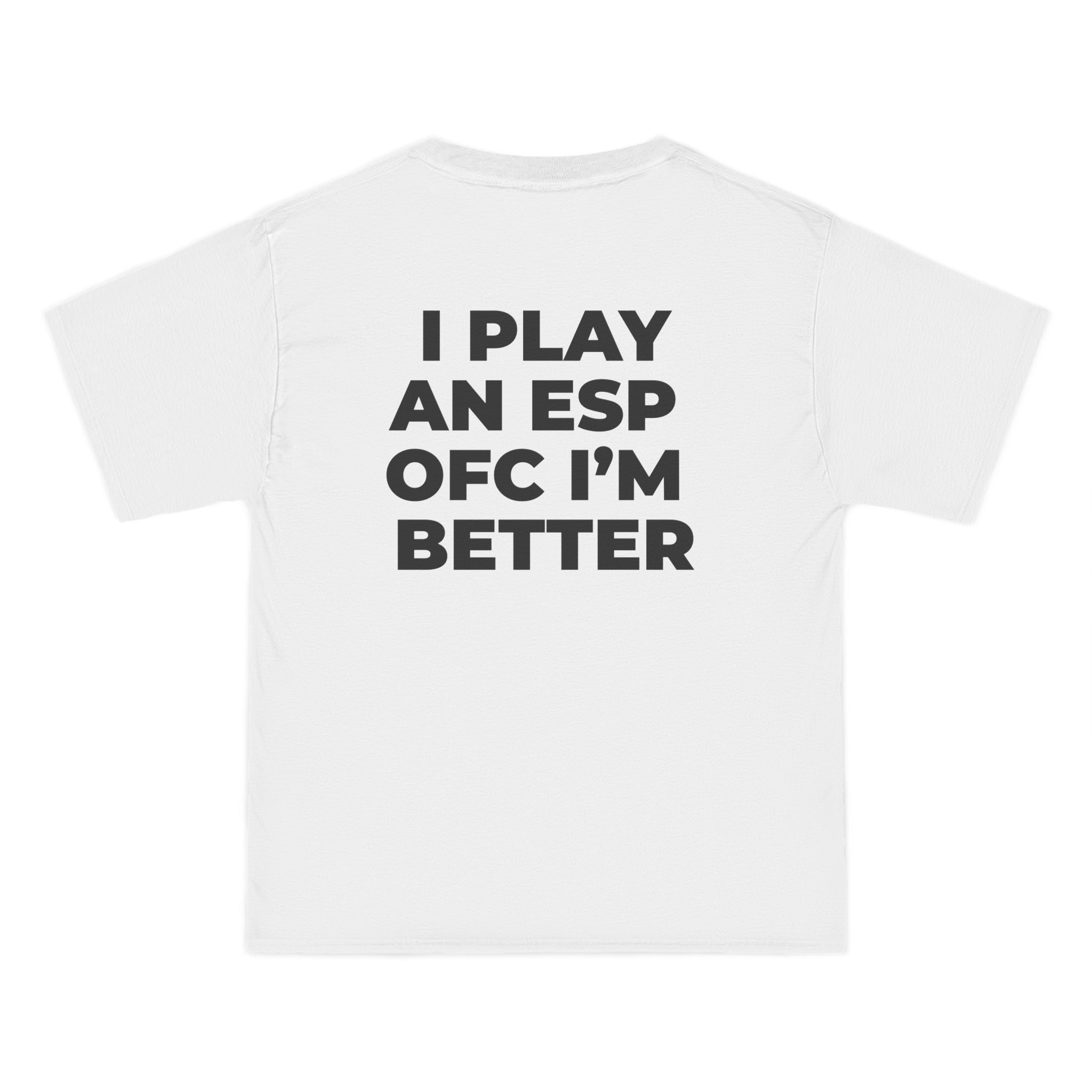 "I PLAY AN ESP OFC I'M BETTER"  back print