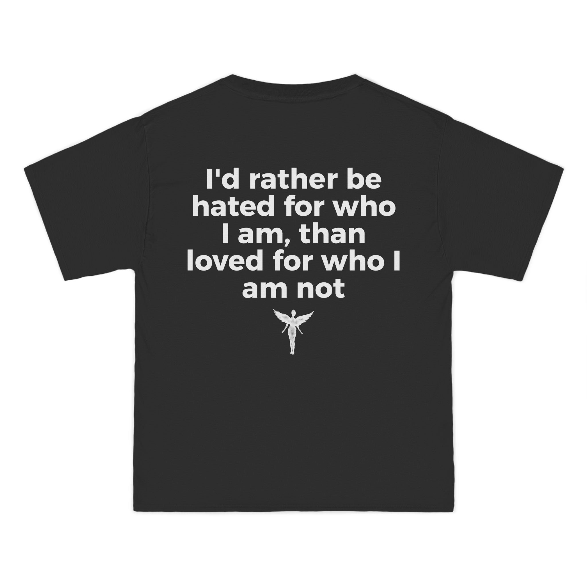 "I'd rather be hated for who I am.." tee